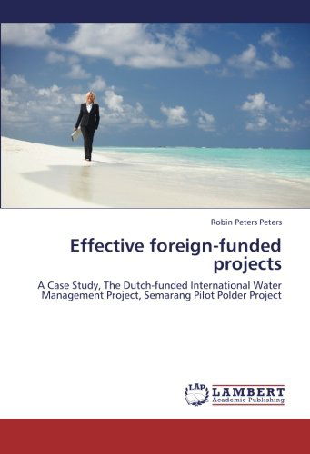 Cover for Robin Peters Peters · Effective Foreign-funded Projects: a Case Study, the Dutch-funded International Water Management Project, Semarang Pilot Polder Project (Paperback Book) (2013)