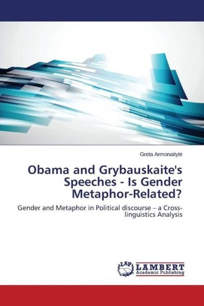 Cover for Greta Armonaityte · Obama and Grybauskaite's Speeches - is Gender Metaphor-related?: Gender and Metaphor in Political Discourse - a Cross-linguistics Analysis (Pocketbok) (2014)