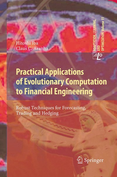 Cover for Hitoshi Iba · Practical Applications of Evolutionary Computation to Financial Engineering: Robust Techniques for Forecasting, Trading and Hedging - Adaptation, Learning, and Optimization (Paperback Bog) [Softcover reprint of the original 1st ed. 2012 edition] (2016)