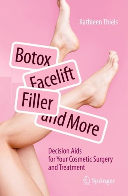 Botox, Facelift, Fillers, and More: Decision Aids for Your Cosmetic Surgery and Treatment - Kathleen Thiels - Böcker - Springer-Verlag Berlin and Heidelberg Gm - 9783662702222 - 15 februari 2025