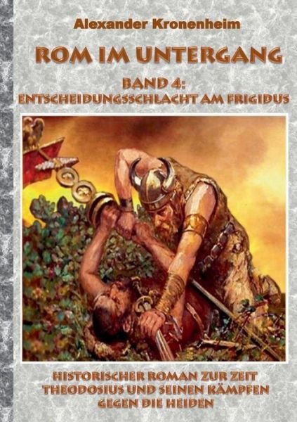 Cover for Alexander Kronenheim · Rom Im Untergang - Band 4: Entscheidungsschlacht Am Frigidus (Paperback Book) (2015)