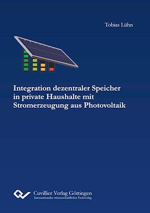Cover for Tobias Lühn · Integration dezentraler Speicher in private Haushalte mit Stromerzeugung aus Photovoltaik (Paperback Book) (2017)