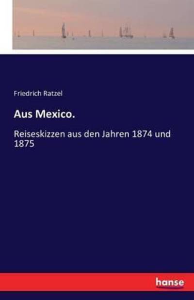 Cover for Friedrich Ratzel · Aus Mexico.: Reiseskizzen aus den Jahren 1874 und 1875 (Taschenbuch) (2016)