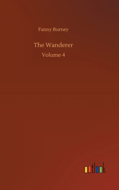 Cover for Fanny Burney · The Wanderer: Volume 4 (Hardcover Book) (2020)