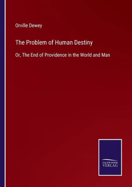 The Problem of Human Destiny - Orville Dewey - Books - Bod Third Party Titles - 9783752595222 - April 6, 2022