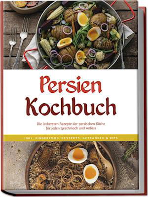 Cover for Malin Farahani · Persien Kochbuch: Die leckersten Rezepte der persischen Küche für jeden Geschmack und Anlass - inkl. Fingerfood, Desserts, Getränken &amp; Dips (Book) (2024)