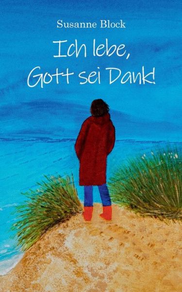 Ich lebe, Gott sei Dank! - Susanne Block - Books - BoD Books on Demand - 9783758308222 - November 7, 2023