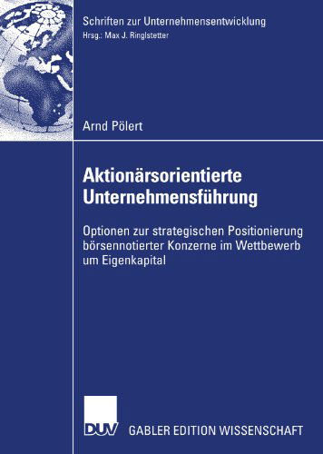 Cover for Arnd Poelert · Aktionarsorientierte Unternehmensfuhrung: Optionen Zur Strategischen Positionierung Boersennotierter Konzerne Im Wettbewerb Um Eigenkapital - Schriften Zur Unternehmensentwicklung (Paperback Book) [2007 edition] (2007)