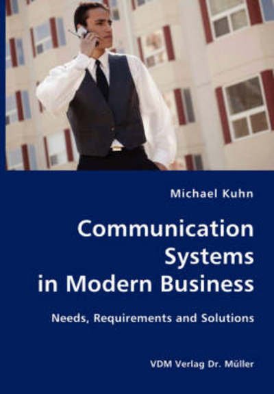 Communication Systems in Modern Business- Needs, Requirements and Solutions - Michael Kuhn - Libros - VDM Verlag Dr. Mueller e.K. - 9783836406222 - 27 de enero de 2007
