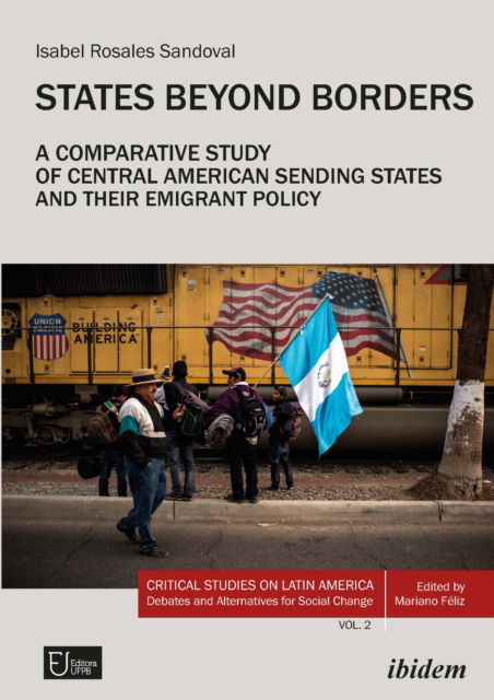 Cover for Isabel Rosales Sandoval · States Beyond Borders: A Comparative Study of Central American Sending States and their Emigrant Policy (1998–2021) - Critical Studies on Latin America. Debates and Alternatives for Social Change (Paperback Book) [New edition] (2022)