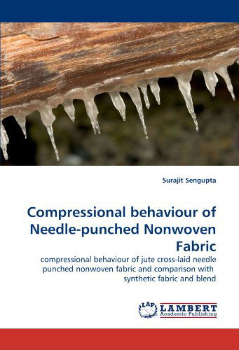 Cover for Surajit Sengupta · Compressional Behaviour of Needle-punched Nonwoven Fabric: Compressional Behaviour of Jute Cross-laid Needle Punched Nonwoven Fabric and Comparison with  Synthetic Fabric and Blend (Paperback Book) (2010)