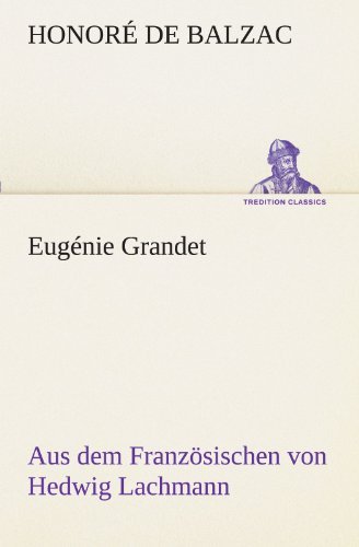 Cover for Honoré De Balzac · Eugénie Grandet: Aus Dem Französischen Von Hedwig Lachmann (Tredition Classics) (German Edition) (Taschenbuch) [German edition] (2012)