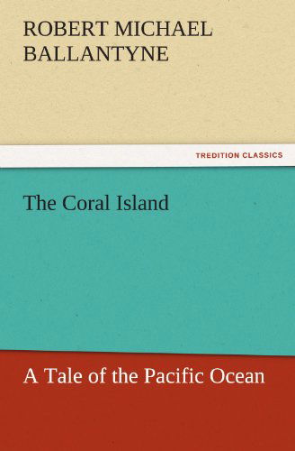 Cover for Robert Michael Ballantyne · The Coral Island: a Tale of the Pacific Ocean (Tredition Classics) (Paperback Book) (2011)