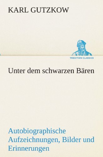Cover for Karl Gutzkow · Unter Dem Schwarzen Bären: Autobiographische Aufzeichnungen, Bilder Und Erinnerungen (Tredition Classics) (German Edition) (Paperback Book) [German edition] (2012)
