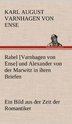 Cover for Karl August Varnhagen Von Ense · Rahel [varnhagen Von Ense] Und Alexander Von Der Marwitz in Ihren Briefen (Hardcover Book) [German edition] (2012)
