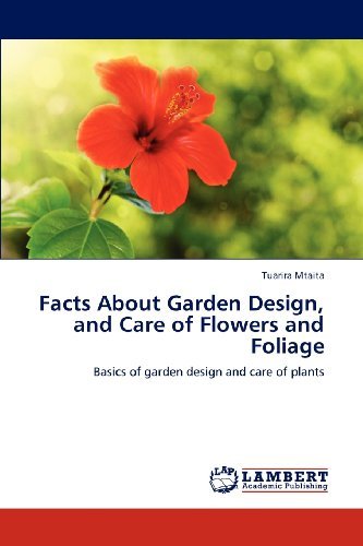 Facts About Garden Design, and Care of Flowers and Foliage: Basics of Garden Design and Care of Plants - Tuarira Mtaita - Livres - LAP LAMBERT Academic Publishing - 9783848498222 - 11 avril 2012