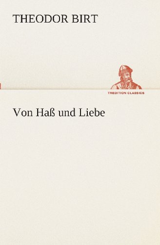 Von Haß Und Liebe (Tredition Classics) (German Edition) - Theodor Birt - Books - tredition - 9783849529222 - March 7, 2013