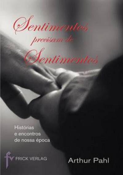 Cover for Arthur Pahl · Sentimentos precisam de Sentimentos: Historias e encontros de nossa epoca (Paperback Book) [Portuguese edition] (2012)