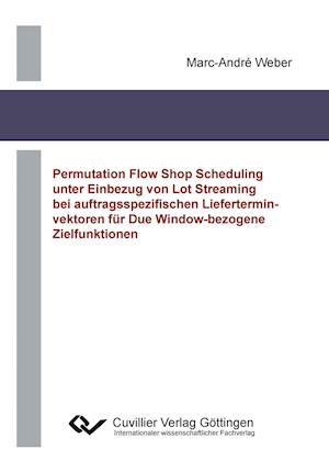 Cover for Marc André Weber · Permutation Flow Shop Scheduling unter Einbezug von Lot Streaming bei auftragsspezifischen Lieferterminvektoren für Due Window-bezogene Zielfunktionen (Paperback Book) (2014)
