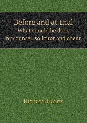 Cover for Richard Harris · Before and at Trial What Should Be Done by Counsel, Solicitor and Client (Paperback Bog) (2013)