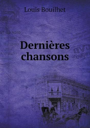 Dernières Chansons - Louis Bouilhet - Bøger - Book on Demand Ltd. - 9785518979222 - 2014