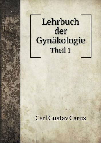 Cover for Carl Gustav Carus · Lehrbuch Der Gynäkologie Theil 1 (Paperback Book) [German edition] (2014)