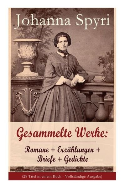 Cover for Johanna Spyri · Gesammelte Werke: Romane + Erz hlungen + Briefe + Gedichte (28 Titel - Vollst ndige Ausgabe) (Band 1/2) (Paperback Bog) (2017)