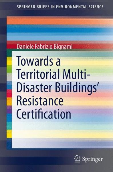 Cover for Daniele Fabrizio Bignami · Towards a Territorial Multi-Disaster Buildings' Resistance Certification - SpringerBriefs in Environmental Science (Paperback Book) [2014 edition] (2014)