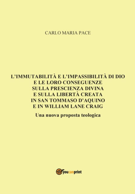 Cover for Carlo Maria Pace · L'immutabilita e l'impassibilita di Dio e le loro conseguenze sulla prescienza divina e sulla liberta creata in San Tommaso d'Aquino e in W. L. Craig (Paperback Book) (2016)