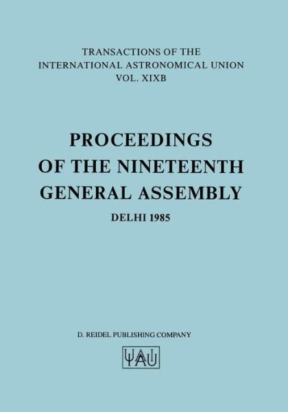 Jean-pierre Swings · Transactions of the International Astronomical Union: Proceedings of the 19th General Assembly, Delhi 1985 - International Astronomical Union Transactions (Paperback Book) [Softcover Reprint of the Original 1st Ed. 1986 edition] (1986)