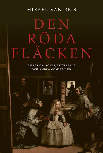 Cover for Mikael van Reis · Den röda fläcken : essäer om konst, litteratur och andra gömställen (Bound Book) (2022)