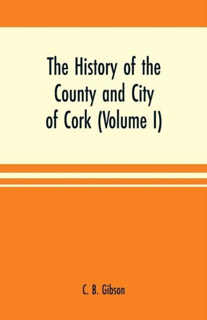 Cover for C B Gibson · The history of the county and city of Cork (Volume I) (Paperback Bog) (2000)