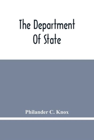 Cover for Philander C Knox · The Department Of State; Address Of Hon. Philander C. Knox Before The National Civic Federation, New York, N.Y., December 11, 1911 (Paperback Book) (2021)