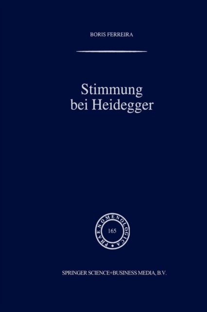 Stimmung Bei Heidegger: Das Phanomen Der Stimmung Im Kontext Von Heideggers Existenzialanalyse Des Daseins - Phaenomenologica - B Ferreira - Bøger - Springer - 9789401039222 - 13. september 2012
