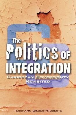 Cover for Terri-Ann Gilbert-Roberts · The Politics of Integration: Caribbean Sovereignty Revisited (Paperback Book) (2013)