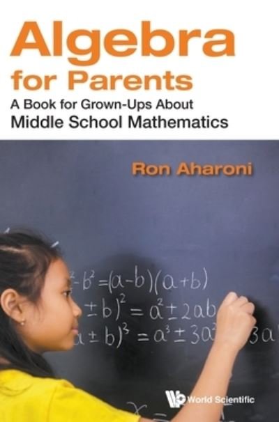 Cover for Aharoni, Ron (Technion, Israel Inst Of Tech, Israel) · Algebra For Parents: A Book For Grown-ups About Middle School Mathematics (Hardcover Book) (2021)