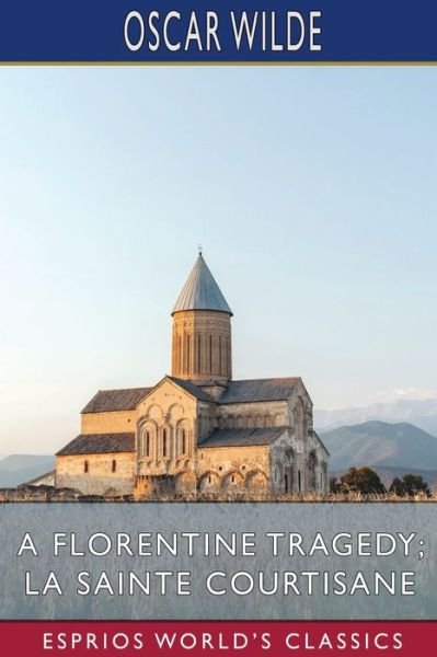 Cover for Oscar Wilde · A Florentine Tragedy; La Sainte Courtisane (Esprios Classics) (Paperback Bog) (2024)