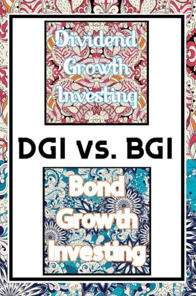 Cover for Joshua King · DGI vs. BGI: Dividend Growth Investing vs. Bond Growth Investing (Taschenbuch) (2022)