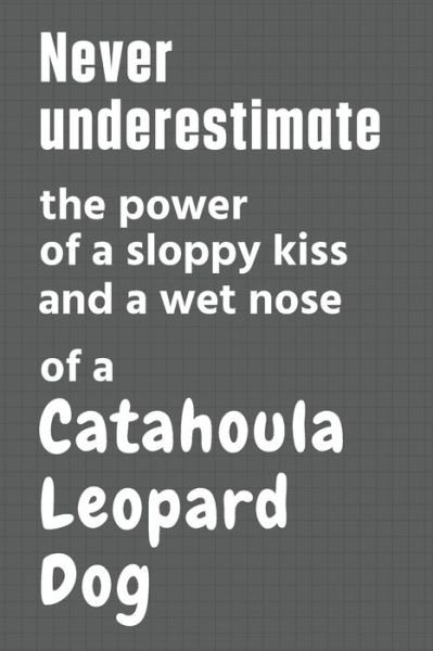 Cover for Wowpooch Press · Never underestimate the power of a sloppy kiss and a wet nose of a Catahoula Leopard Dog (Pocketbok) (2020)