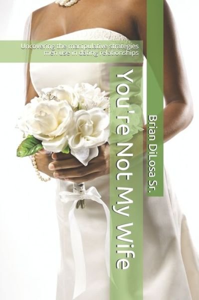 You're Not My Wife - Sr Brian C Dilosa - Livres - Independently Published - 9798664016222 - 6 juillet 2020