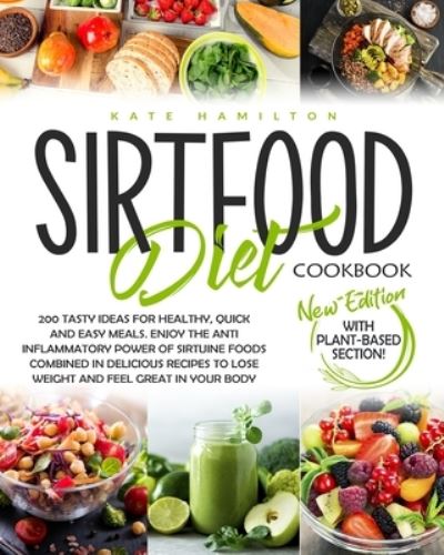 Cover for Kate Hamilton · Sirtfood Diet Cookbook: 200 Tasty Ideas For Healthy, Quick And Easy Meals. Enjoy The Anti Inflammatory Power Of Sirtuine Foods Combined In Delicious Recipes To Lose Weight And Feel Great In Your Body - Sirtfood Diet Pro (Paperback Book) (2020)