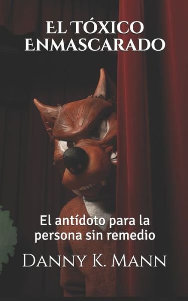 Cover for Danny K Mann · El Toxico Enmascarado: El antidoto para la persona sin remedio (Paperback Book) (2020)