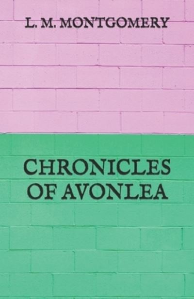 Chronicles of Avonlea - L M Montgomery - Books - Independently Published - 9798728086222 - March 31, 2021