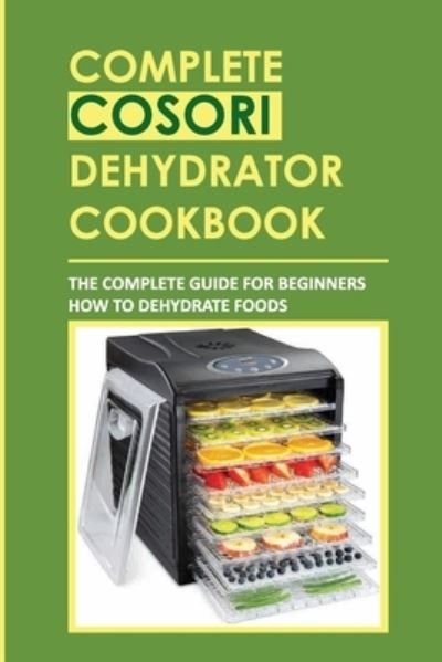 Cover for Rey McGath · Complete Cosori Dehydrator Cookbook (Pocketbok) (2021)