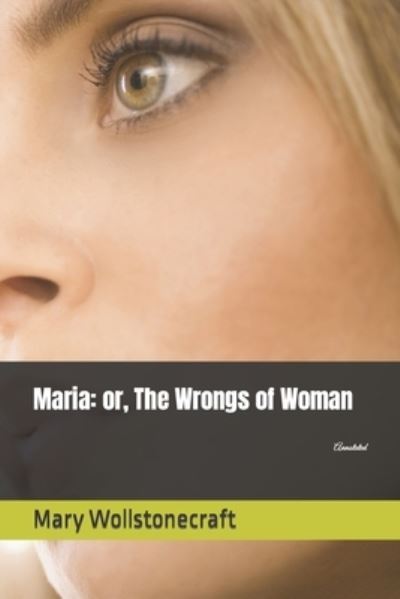 Maria: or, The Wrongs of Woman: Annotated - Mary Wollstonecraft - Books - Independently Published - 9798845848222 - August 9, 2022