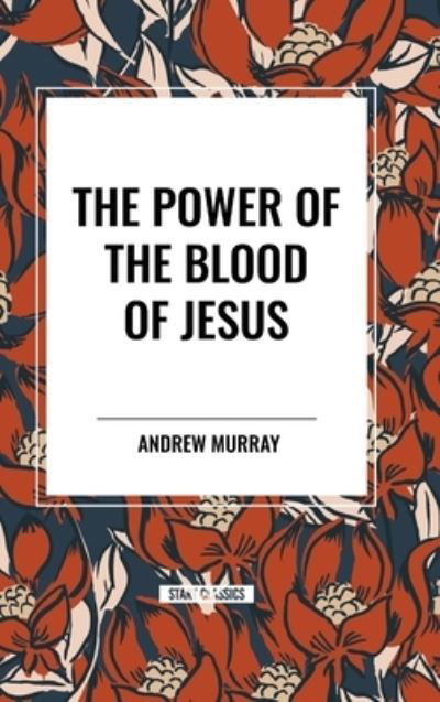 Cover for Andrew Murray · The Power of the Blood of Jesus (Gebundenes Buch) (2024)