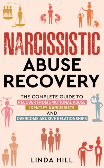 Cover for Linda Hill · Narcissistic Abuse Recovery: The Complete Guide to Recover From Emotional Abuse, Identify Narcissists, and Overcome Abusive Relationships (Paperback Book) (2022)