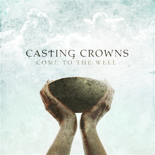 Cover for Casting Crowns · Come To The Well (CD) (2011)