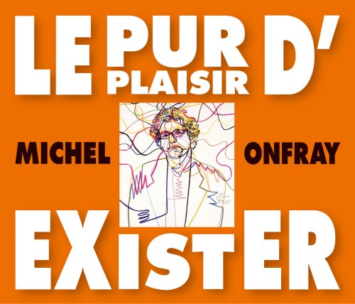 Le Pur Plaisir D'exister: Conferences De Michel - Michel Onfray - Musiikki - FRE - 3561302517223 - tiistai 3. heinäkuuta 2007