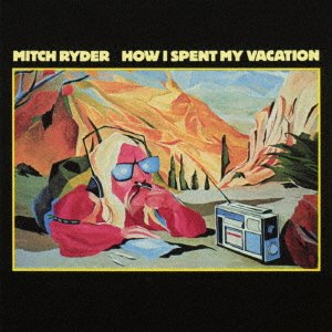 How I Spent My Vacation - Mitch Ryder - Musikk - SOLID, REPERTOIRE - 4526180414223 - 26. april 2017